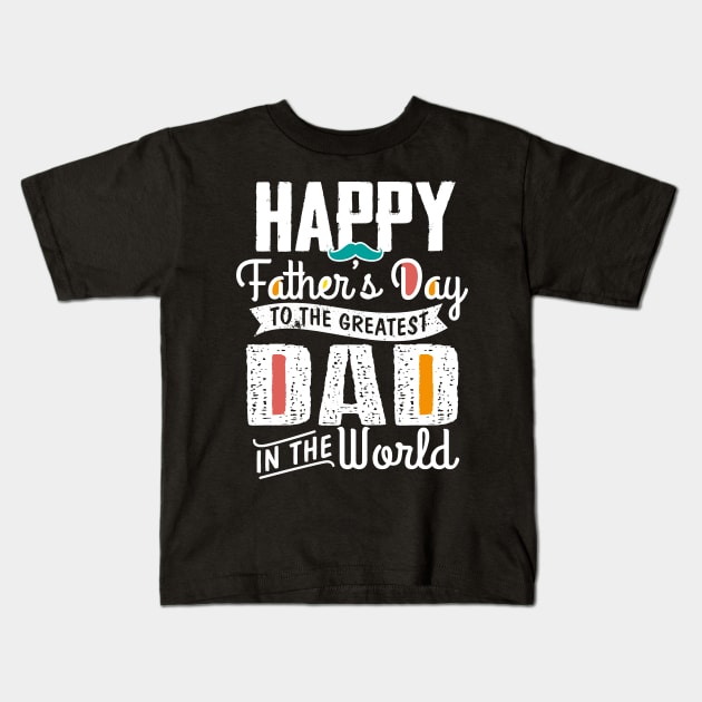 Happy Father's Day To The Greatest Dad In The World Kids T-Shirt by jonetressie